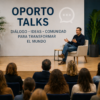 Oporto Talks: diálogo, pensamiento crítico y comunidad para transformar el mundo